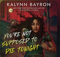 You're Not Supposed To Die Tonight by Kalynn Bayron