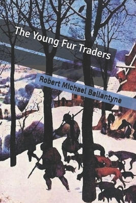 The Young Fur Traders by Robert Michael Ballantyne