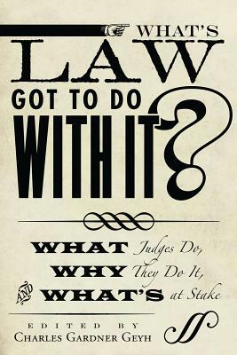 What's Law Got to Do with It?: What Judges Do, Why They Do It, and What's at Stake by 