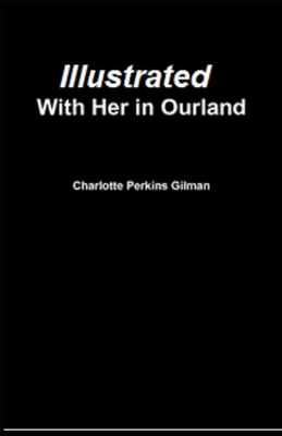 With Her in Ourland Illustrated by Charlotte Perkins Gilman