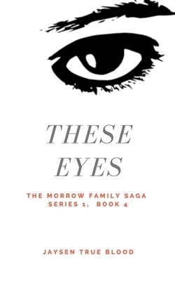 The Morrow Family Saga, Series 1: 1950s, Book 4: These Eyes by Jaysen True Blood