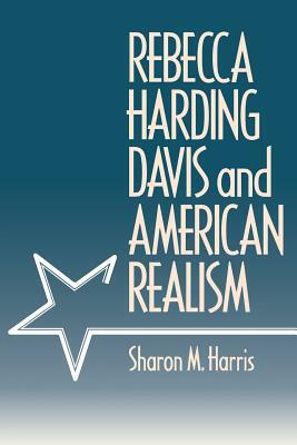 Rebecca Harding Davis and American Realism by Sharon M. Harris
