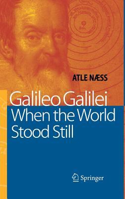 Galileo Galilei: When the World Stood Still by Atle Naess