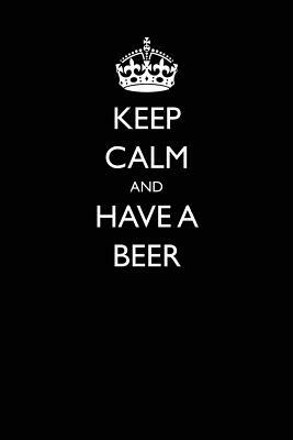 Keep Calm and Have a Beer by Lynn Lang