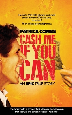 Cash Me If You Can: A true story of luck, danger, dilemma and one man's epic, $95,000 battle with his bank. by Patrick Combs