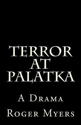 Terror At Palatka: A drama by Roger P. Myers