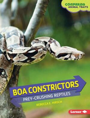 Boa Constrictors: Prey-Crushing Reptiles by Rebecca E. Hirsch