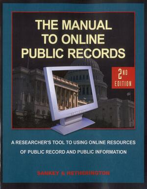 The Manual to Online Public Records: The Researchers Tool to Online Resources of Public Records and Public Information by Michael L. Sankey, Cynthia Hetherington