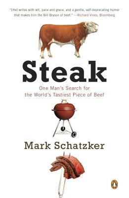 Steak: One Man's Search for the World's Tastiest Piece of Beef by Mark Schatzker