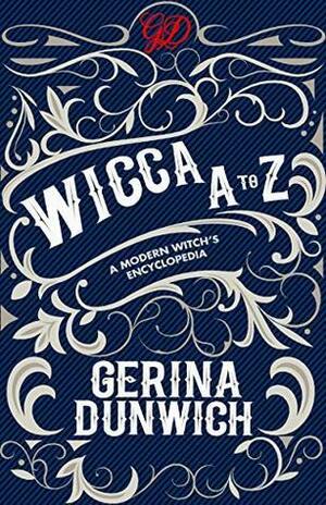 Wicca A to Z: A Guide to the Magickal World by Gerina Dunwich