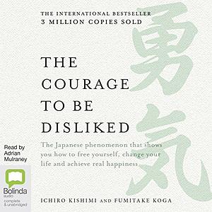 The Courage to be Disliked  by Ichiro Kishimi