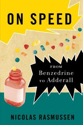 On Speed: From Benzedrine to Adderall by Nicolas Rasmussen