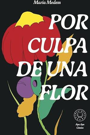 Por culpa de una flor  by María Medem