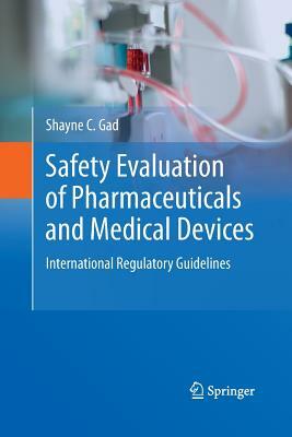 Safety Evaluation of Pharmaceuticals and Medical Devices: International Regulatory Guidelines by Shayne C. Gad