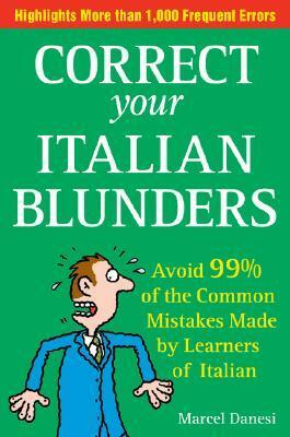 Correct Your Italian Blunders: Avoid 99% of the Common Mistakes Made by Learners of Italian by Marcel Danesi