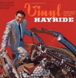 Vinyl Hayride: Country Music Album Covers 1947-1989 by Paul Kingsbury