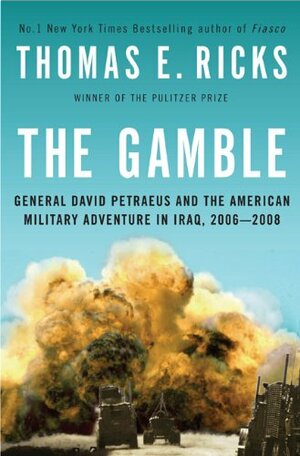 The Gamble: General David Petraeus and the American Military Adventure in Iraq, 2006-2008 by Thomas E. Ricks