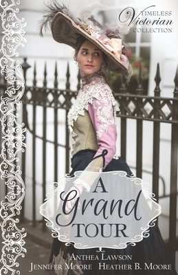 A Grand Tour by Heather B. Moore, Jennifer Moore, Anthea Lawson