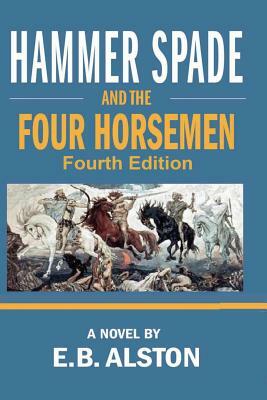 Hammer Spade and the Four Horsemen: Fourth Edition by E. B. Alston