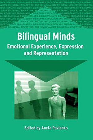 Bilingual Minds: Emotional Experience, Expression and Representation by Aneta Pavlenko