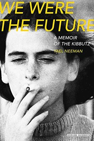 We Were The Future: A Memoir of the Kibbutz by Yael Neeman, Sondra Silverston