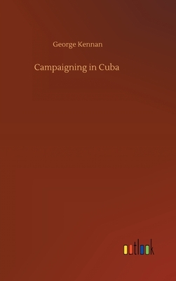 Campaigning in Cuba by George Kennan