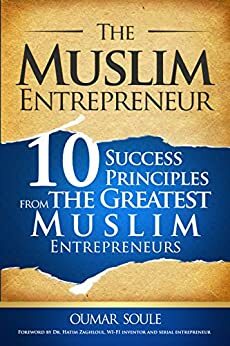 The Muslim Entrepreneur: 10 Success Principles from the Greatest Muslim Entrepreneurs by Oumar Mbodji