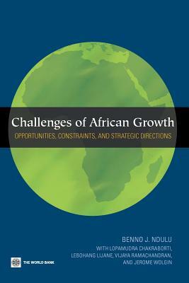 Challenges of African Growth: Opportunities, Constraints, and Strategic Directions by L. Chakraborti, Benno Ndulu, L. Lijane