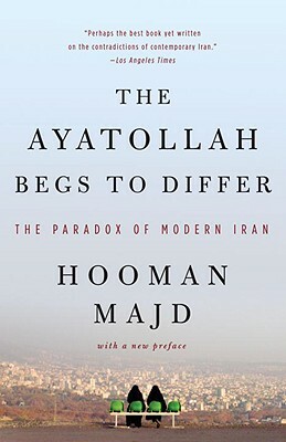 The Ayatollah Begs to Differ: The Paradox of Modern Iran by Hooman Majd