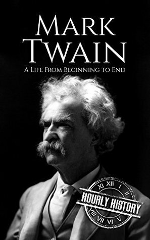 Mark Twain: A Life From Beginning to End by Hourly History