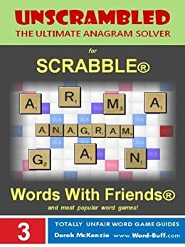 Unscrambled - The Ultimate Anagram Solver for Scrabble, Words With Friends, and most popular word games! (Word Buff's Totally Unfair Word Game Guides) by Derek McKenzie