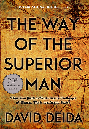 The Way of the Superior Man: A Spiritual Guide to Mastering the Challenges of Women, Work, and Sexual Desire (20th Anniversary Edition) by David Deida