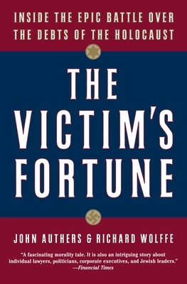 The Victim's Fortune: Inside the Epic Battle Over the Debts of the Holocaust by Richard Wolffe, John Authers