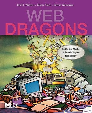 Web Dragons: Inside the Myths of Search Engine Technology by Teresa Numerico, Ian H. Witten, Marco Gori