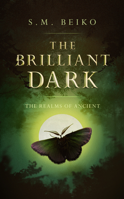 The Brilliant Dark: The Realms of Ancient, Book 3 by S.M. Beiko