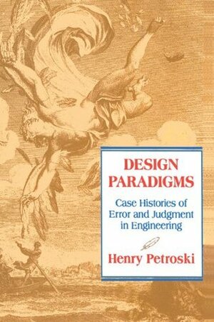 Design Paradigms: Case Histories of Error and Judgment in Engineering by Henry Petroski