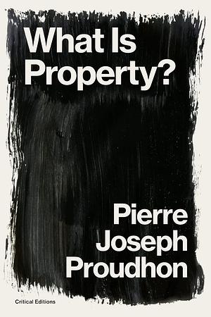 What Is Property? by Pierre-Joseph Proudhon