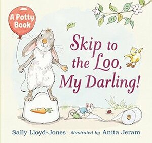 Skip to the Loo, My Darling! A Potty Book by Anita Jeram, Sally Lloyd-Jones