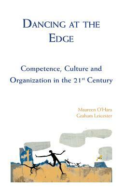 Dancing at the Edge: Competence, Culture and Organization in the 21st Century by Maureen O'Hara, Graham Leicester
