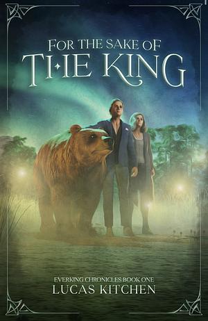 For The Sake Of The King: A Novel In The Everking Chronicles by Lucas Kitchen