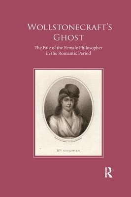 Wollstonecraft's Ghost: The Fate of the Female Philosopher in the Romantic Period by Andrew McInnes