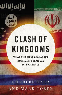 Clash of Kingdoms: What the Bible Says about Russia, Isis, Iran, and the End Times by Mark Tobey, Charles Dyer