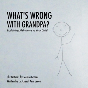 What's Wrong with Grandpa?: Explaining Alzheimer's to Your Child by Cheryl Ann Green