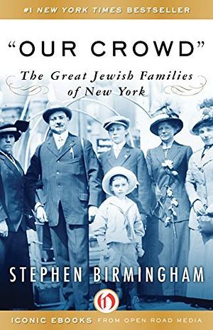 "Our Crowd": The Great Jewish Families of New York by Stephen Birmingham