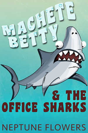 Machete Betty and the Office Sharks by Neptune Flowers