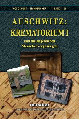 Auschwitz: Krematorium I: und die angeblichen Menschenvergasungen by Carlo Mattogno