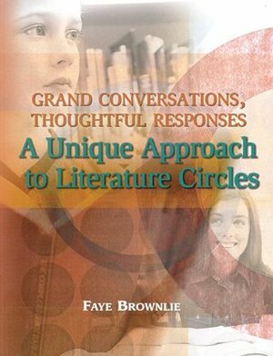 Grand Conversations, Thoughtful Responses: A Unique Approach to Literature Circles by Faye Brownlie