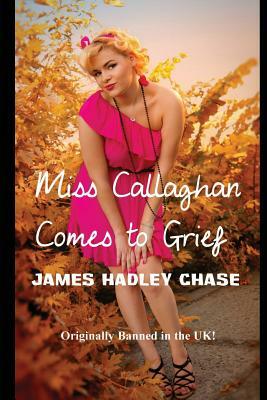 Miss Callaghan Comes to Grief by James Hadley Chase