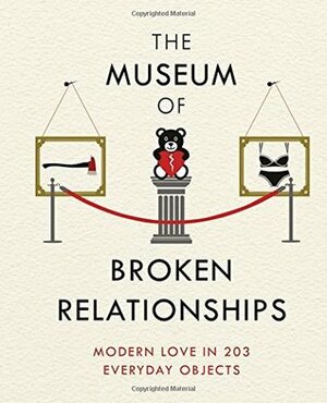 The Museum of Broken Relationships: Modern Love in 203 Everyday Objects by Drazen Grubisic, Olinka Vistica