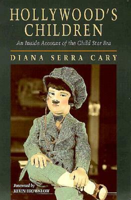 Hollywood's Children: An Inside Account of the Child Star Era by Kevin Brownlow, Diana Serra Cary